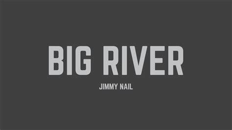 lyrics big river|big river jimmy nail lyrics.